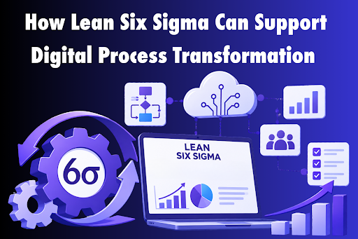 How Lean Six Sigma Can Support Digital Process Transformation
